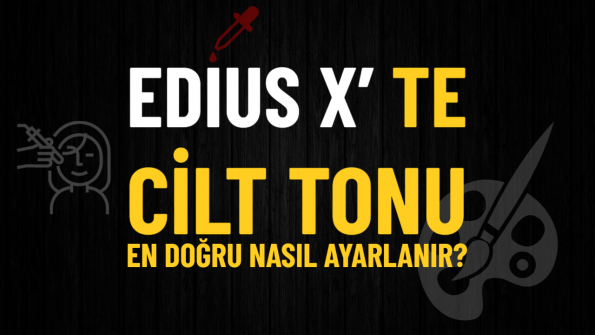 Read more about the article EDIUS X’te Cilt Tonu Çizgisi ile En Doğru Ton Ayarı
