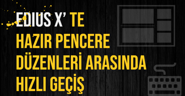 Read more about the article EDIUS X’te Pencere Düzenleri Arasında Geçiş